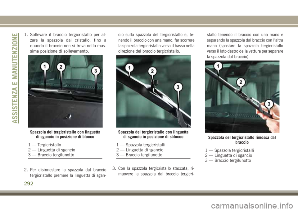 JEEP GRAND CHEROKEE 2017 Libretto Uso Manutenzione (in Italian) 1. Sollevare il braccio tergicristallo per al-
zare la spazzola dal cristallo, fino a
quando il braccio non si trova nella mas-
sima posizione di sollevamento.
2.
Per disinnestare la spazzola dal brac JEEP GRAND CHEROKEE 2017 Libretto Uso Manutenzione (in Italian) 1. Sollevare il braccio tergicristallo per al-
zare la spazzola dal cristallo, fino a
quando il braccio non si trova nella mas-
sima posizione di sollevamento.
2.
Per disinnestare la spazzola dal brac