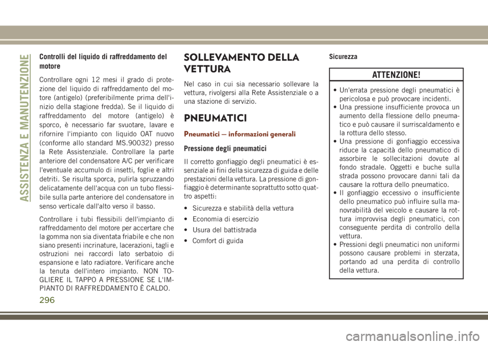 JEEP GRAND CHEROKEE 2017 Libretto Uso Manutenzione (in Italian) Controlli del liquido di raffreddamento del
motore
Controllare ogni 12 mesi il grado di prote-
zione del liquido di raffreddamento del mo-
tore (antigelo) (preferibilmente prima dell'i-
nizio dell JEEP GRAND CHEROKEE 2017 Libretto Uso Manutenzione (in Italian) Controlli del liquido di raffreddamento del
motore
Controllare ogni 12 mesi il grado di prote-
zione del liquido di raffreddamento del mo-
tore (antigelo) (preferibilmente prima dell'i-
nizio dell