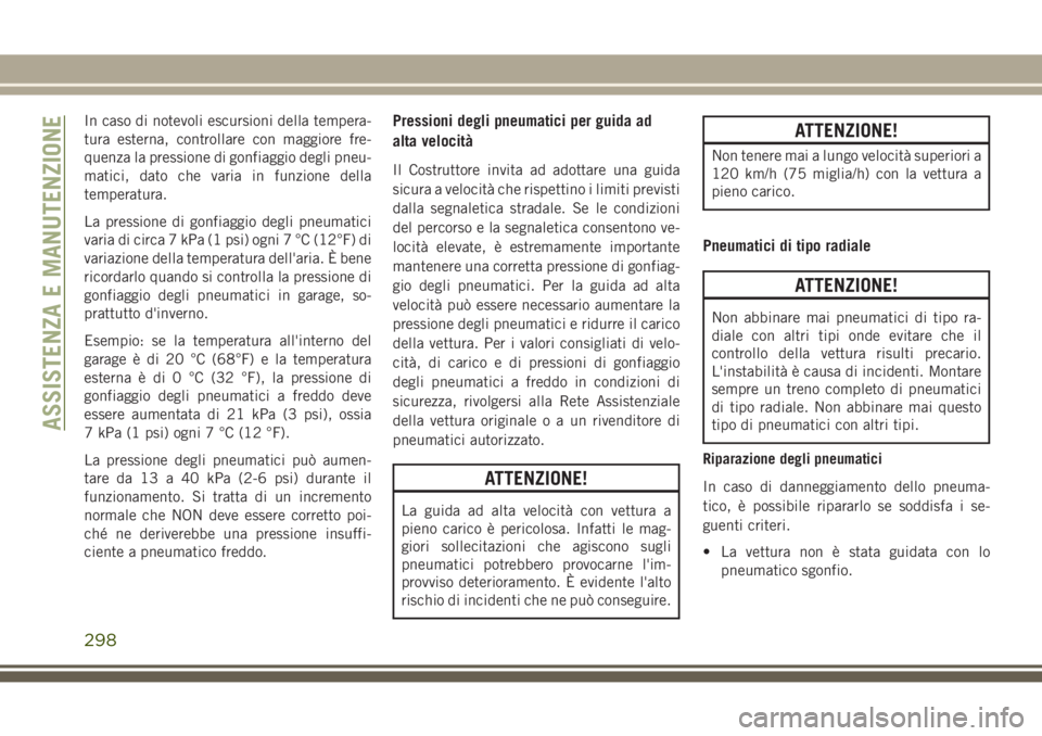 JEEP GRAND CHEROKEE 2017 Libretto Uso Manutenzione (in Italian) In caso di notevoli escursioni della tempera-
tura esterna, controllare con maggiore fre-
quenza la pressione di gonfiaggio degli pneu-
matici, dato che varia in funzione della
temperatura.
La pressio JEEP GRAND CHEROKEE 2017 Libretto Uso Manutenzione (in Italian) In caso di notevoli escursioni della tempera-
tura esterna, controllare con maggiore fre-
quenza la pressione di gonfiaggio degli pneu-
matici, dato che varia in funzione della
temperatura.
La pressio