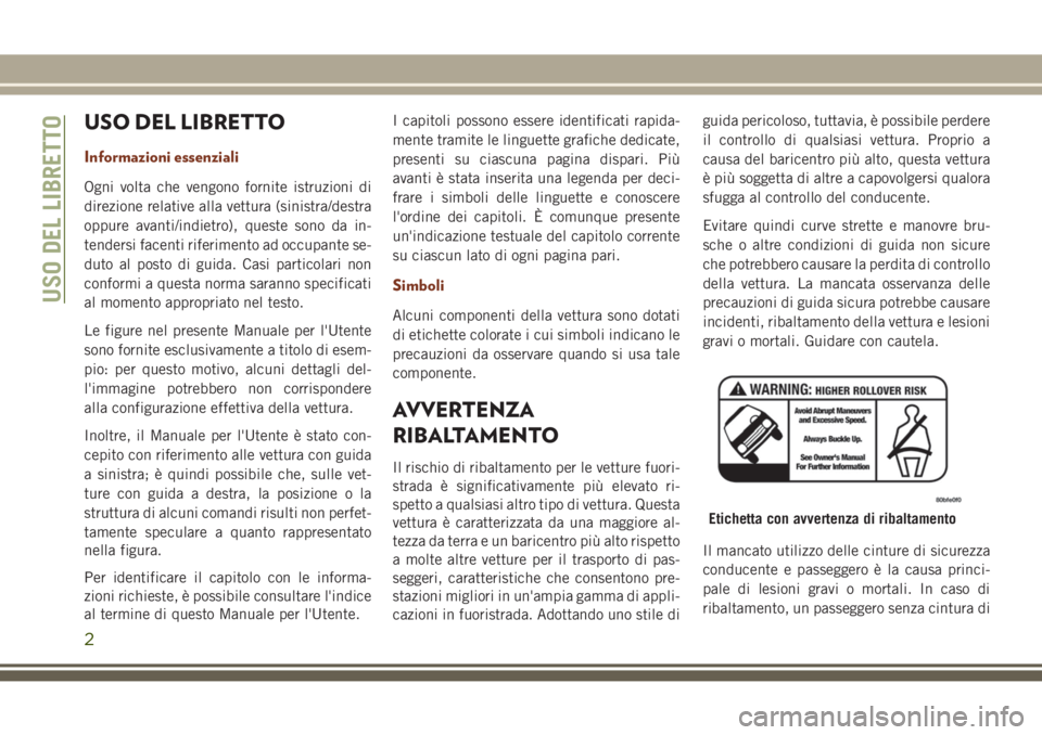 JEEP GRAND CHEROKEE 2017  Libretto Uso Manutenzione (in Italian) USO DEL LIBRETTO
Informazioni essenziali
Ogni volta che vengono fornite istruzioni di
direzione relative alla vettura (sinistra/destra
oppure avanti/indietro), queste sono da in-
tendersi facenti rife