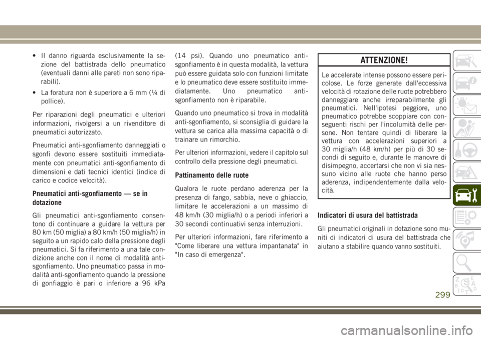 JEEP GRAND CHEROKEE 2017  Libretto Uso Manutenzione (in Italian) • Il danno riguarda esclusivamente la se-
zione del battistrada dello pneumatico
(eventuali danni alle pareti non sono ripa-
rabili).
• La foratura non è superiorea6mm(¼di
pollice).
Per riparazi