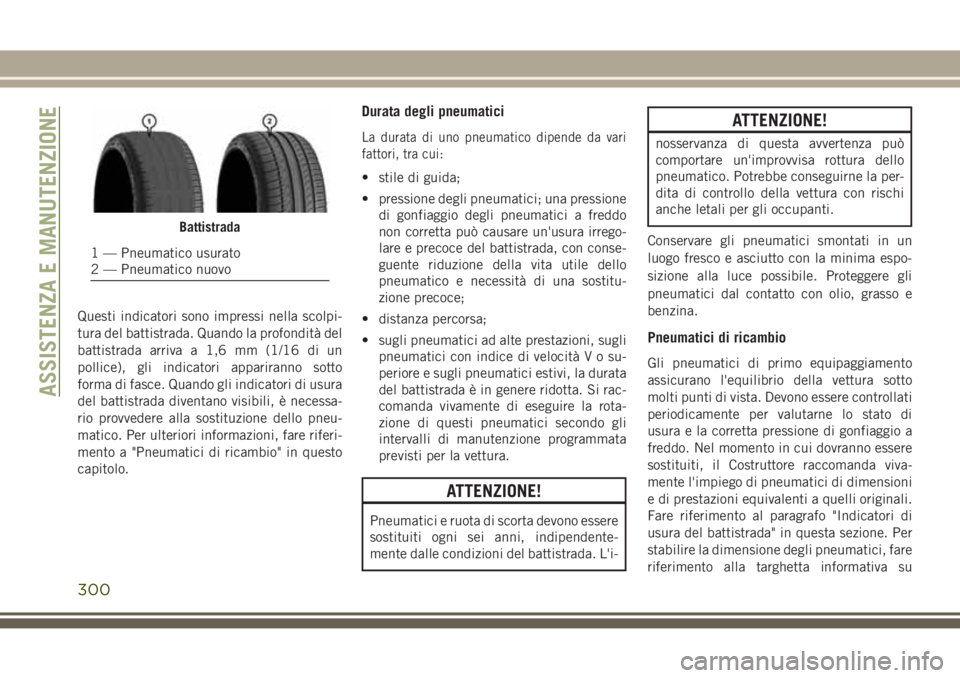 JEEP GRAND CHEROKEE 2017  Libretto Uso Manutenzione (in Italian) Questi indicatori sono impressi nella scolpi-
tura del battistrada. Quando la profondità del
battistrada arriva a 1,6 mm (1/16 di un
pollice), gli indicatori appariranno sotto
forma di fasce. Quando 