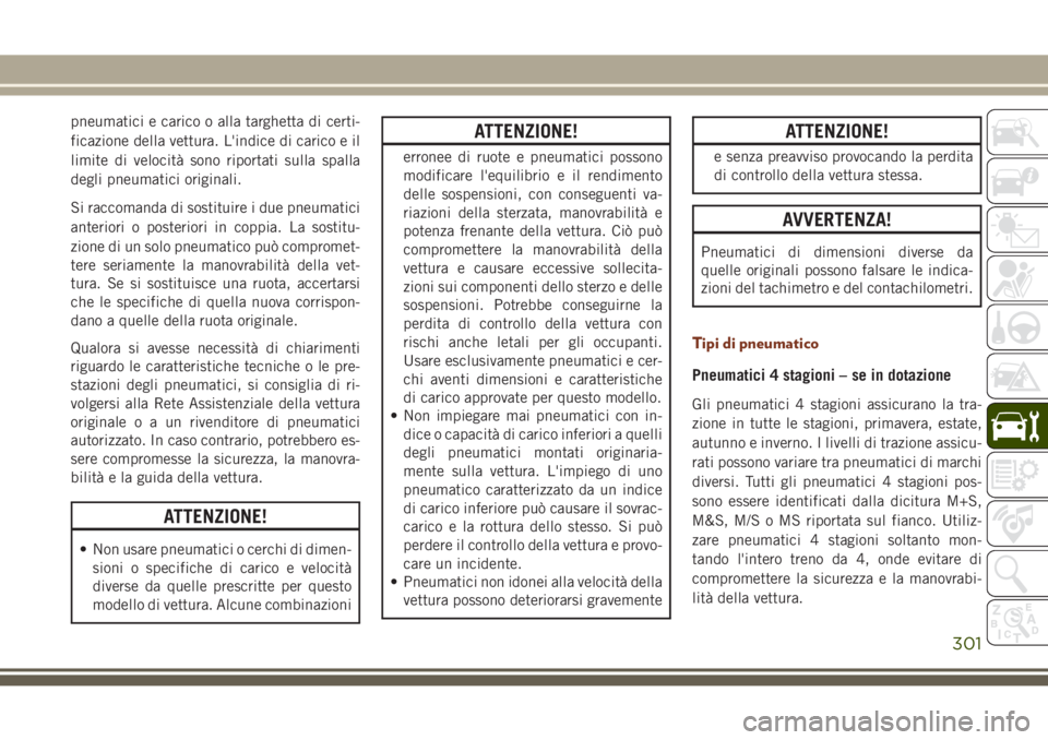 JEEP GRAND CHEROKEE 2017  Libretto Uso Manutenzione (in Italian) pneumatici e carico o alla targhetta di certi-
ficazione della vettura. L'indice di carico e il
limite di velocità sono riportati sulla spalla
degli pneumatici originali.
Si raccomanda di sostitu