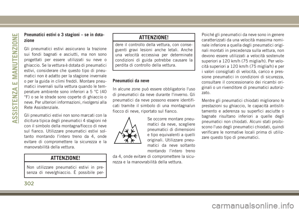 JEEP GRAND CHEROKEE 2017  Libretto Uso Manutenzione (in Italian) Pneumatici estivi o 3 stagioni – se in dota-
zione
Gli pneumatici estivi assicurano la trazione
sui fondi bagnati e asciutti, ma non sono
progettati per essere utilizzati su neve o
ghiaccio. Se la v
