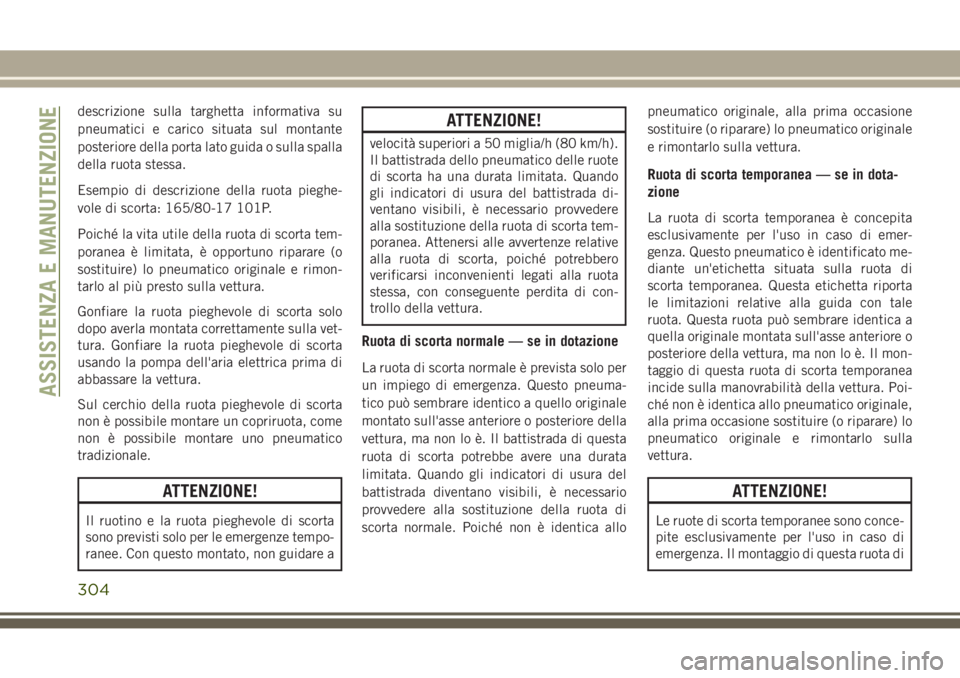 JEEP GRAND CHEROKEE 2017  Libretto Uso Manutenzione (in Italian) descrizione sulla targhetta informativa su
pneumatici e carico situata sul montante
posteriore della porta lato guida o sulla spalla
della ruota stessa.
Esempio di descrizione della ruota pieghe-
vole