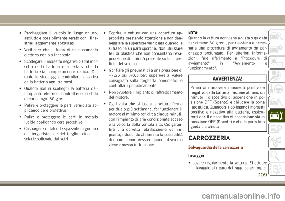 JEEP GRAND CHEROKEE 2017 Libretto Uso Manutenzione (in Italian) • Parcheggiare il veicolo in luogo chiuso,
asciutto e possibilmente aerato con i fine-
strini leggermente abbassati.
• Verificare che il freno di stazionamento
elettrico non sia innestato.
• Sco JEEP GRAND CHEROKEE 2017 Libretto Uso Manutenzione (in Italian) • Parcheggiare il veicolo in luogo chiuso,
asciutto e possibilmente aerato con i fine-
strini leggermente abbassati.
• Verificare che il freno di stazionamento
elettrico non sia innestato.
• Sco
