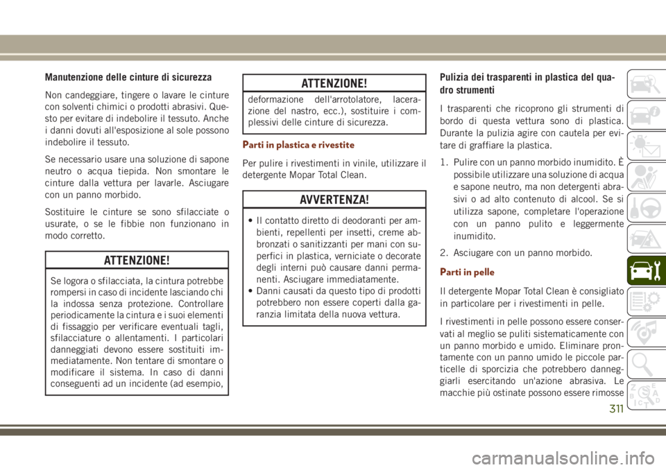 JEEP GRAND CHEROKEE 2017 Libretto Uso Manutenzione (in Italian) Manutenzione delle cinture di sicurezza
Non candeggiare, tingere o lavare le cinture
con solventi chimici o prodotti abrasivi. Que-
sto per evitare di indebolire il tessuto. Anche
i danni dovuti all JEEP GRAND CHEROKEE 2017 Libretto Uso Manutenzione (in Italian) Manutenzione delle cinture di sicurezza
Non candeggiare, tingere o lavare le cinture
con solventi chimici o prodotti abrasivi. Que-
sto per evitare di indebolire il tessuto. Anche
i danni dovuti all