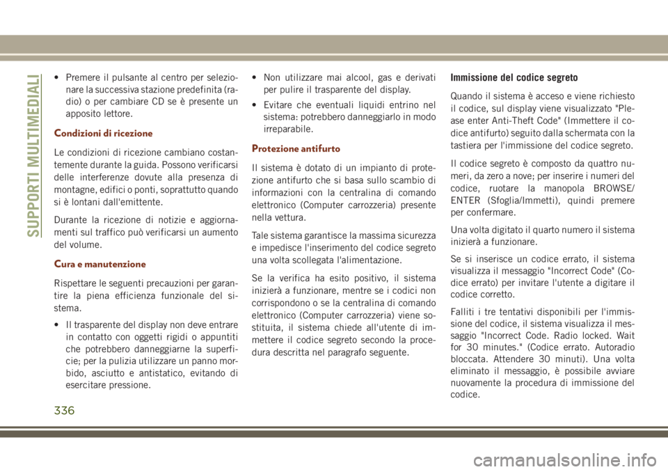 JEEP GRAND CHEROKEE 2017  Libretto Uso Manutenzione (in Italian) • Premere il pulsante al centro per selezio-
nare la successiva stazione predefinita (ra-
dio) o per cambiare CD se è presente un
apposito lettore.
Condizioni di ricezione
Le condizioni di ricezion