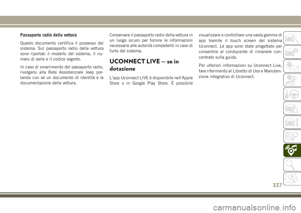 JEEP GRAND CHEROKEE 2017  Libretto Uso Manutenzione (in Italian) Passaporto radio della vettura
Questo documento certifica il possesso del
sistema. Sul passaporto radio della vettura
sono riportati il modello del sistema, il nu-
mero di serie e il codice segreto.
I