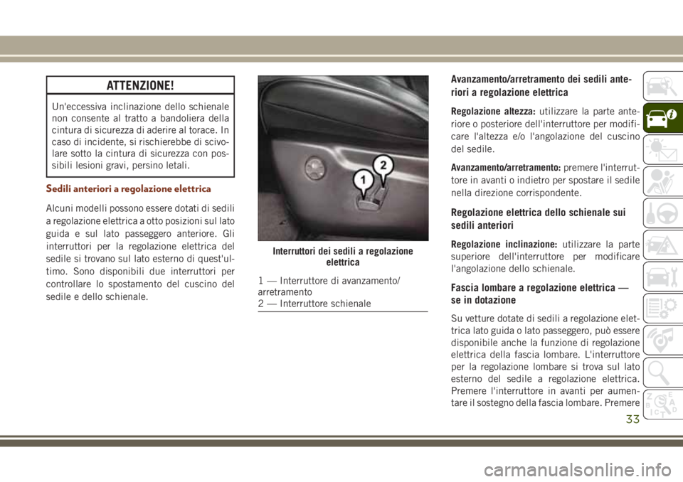 JEEP GRAND CHEROKEE 2017  Libretto Uso Manutenzione (in Italian) ATTENZIONE!
Un'eccessiva inclinazione dello schienale
non consente al tratto a bandoliera della
cintura di sicurezza di aderire al torace. In
caso di incidente, si rischierebbe di scivo-
lare sott