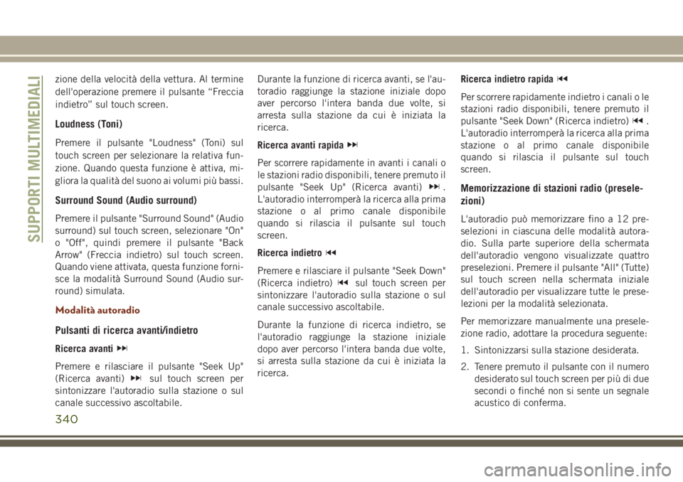 JEEP GRAND CHEROKEE 2017  Libretto Uso Manutenzione (in Italian) zione della velocità della vettura. Al termine
dell'operazione premere il pulsante “Freccia
indietro” sul touch screen.
Loudness (Toni)
Premere il pulsante "Loudness" (Toni) sul
touch
