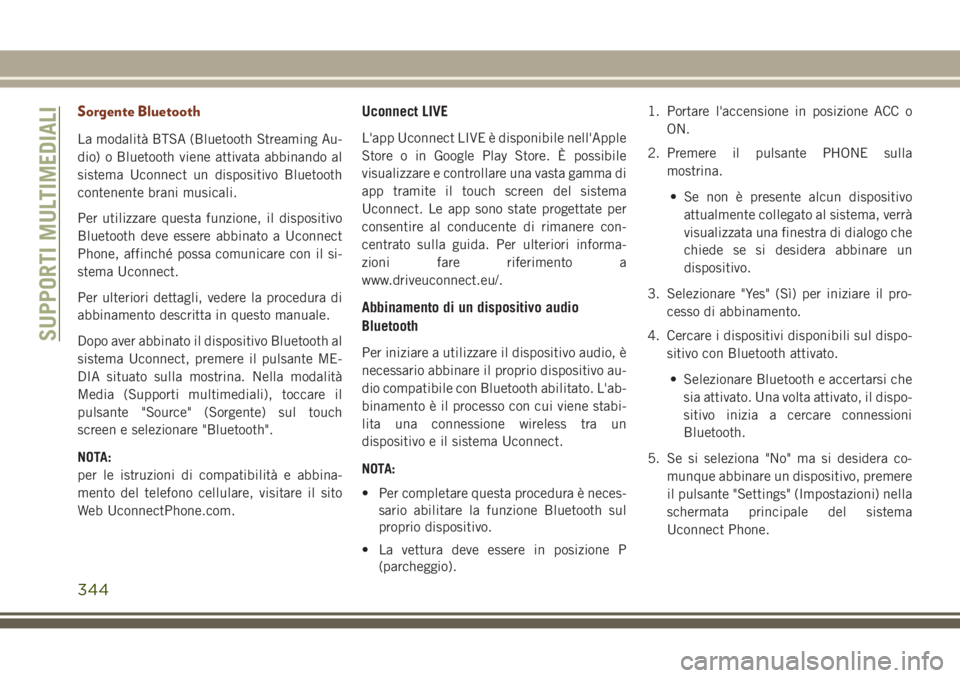 JEEP GRAND CHEROKEE 2017  Libretto Uso Manutenzione (in Italian) Sorgente Bluetooth
La modalità BTSA (Bluetooth Streaming Au-
dio) o Bluetooth viene attivata abbinando al
sistema Uconnect un dispositivo Bluetooth
contenente brani musicali.
Per utilizzare questa fu