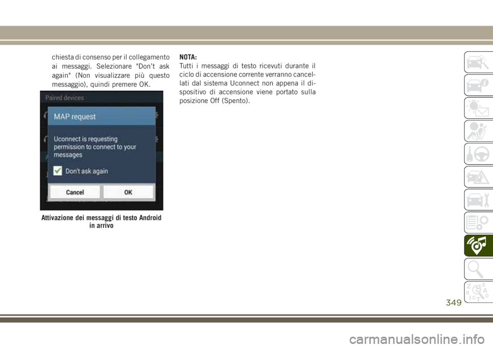 JEEP GRAND CHEROKEE 2017  Libretto Uso Manutenzione (in Italian) chiesta di consenso per il collegamento
ai messaggi. Selezionare "Don’t ask
again" (Non visualizzare più questo
messaggio), quindi premere OK.NOTA:
Tutti i messaggi di testo ricevuti durant
