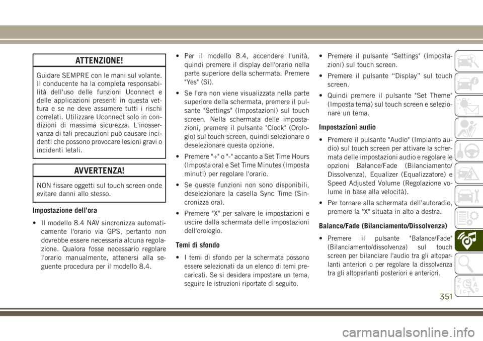 JEEP GRAND CHEROKEE 2017  Libretto Uso Manutenzione (in Italian) ATTENZIONE!
Guidare SEMPRE con le mani sul volante.
Il conducente ha la completa responsabi-
lità dell'uso delle funzioni Uconnect e
delle applicazioni presenti in questa vet-
tura e se ne deve a