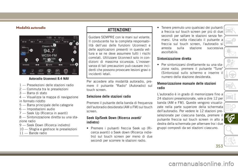 JEEP GRAND CHEROKEE 2017  Libretto Uso Manutenzione (in Italian) Modalità autoradioATTENZIONE!
Guidare SEMPRE con le mani sul volante.
Il conducente ha la completa responsabi-
lità dell'uso delle funzioni Uconnect e
delle applicazioni presenti in questa vet-
