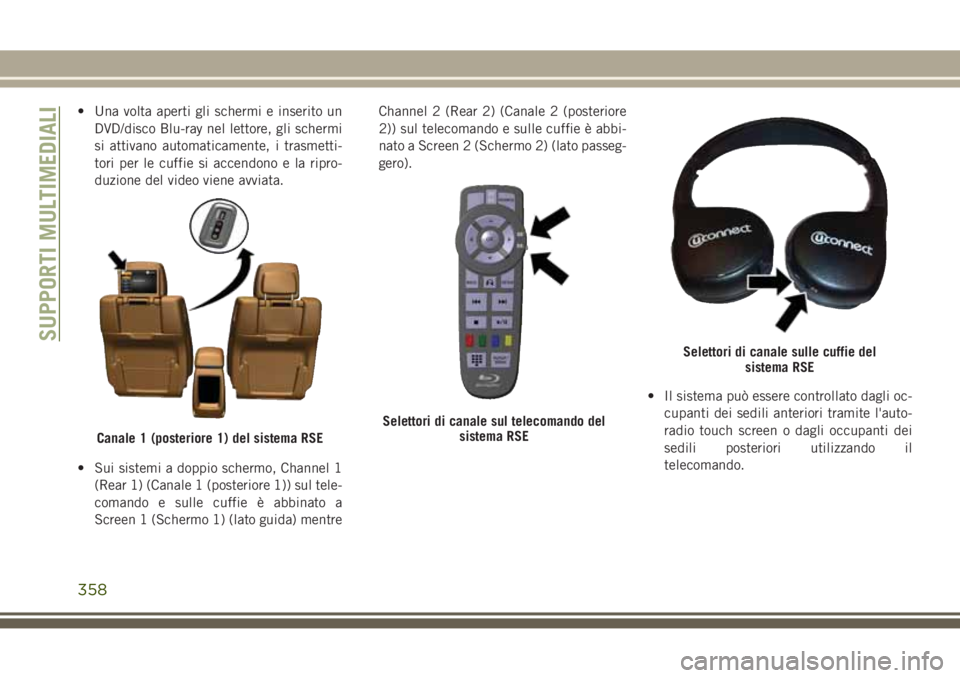 JEEP GRAND CHEROKEE 2017  Libretto Uso Manutenzione (in Italian) • Una volta aperti gli schermi e inserito un
DVD/disco Blu-ray nel lettore, gli schermi
si attivano automaticamente, i trasmetti-
tori per le cuffie si accendono e la ripro-
duzione del video viene 