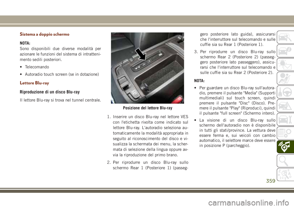 JEEP GRAND CHEROKEE 2017  Libretto Uso Manutenzione (in Italian) Sistema a doppio schermo
NOTA:
Sono disponibili due diverse modalità per
azionare le funzioni del sistema di intratteni-
mento sedili posteriori.
• Telecomando
• Autoradio touch screen (se in dot