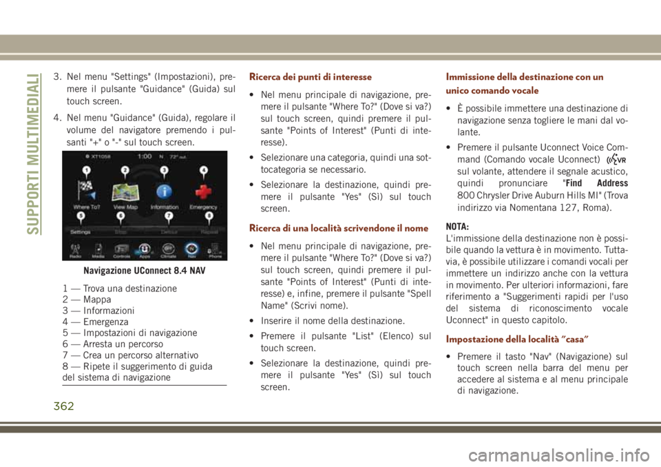 JEEP GRAND CHEROKEE 2017  Libretto Uso Manutenzione (in Italian) 3. Nel menu "Settings" (Impostazioni), pre-
mere il pulsante "Guidance" (Guida) sul
touch screen.
4. Nel menu "Guidance" (Guida), regolare il
volume del navigatore premendo i p