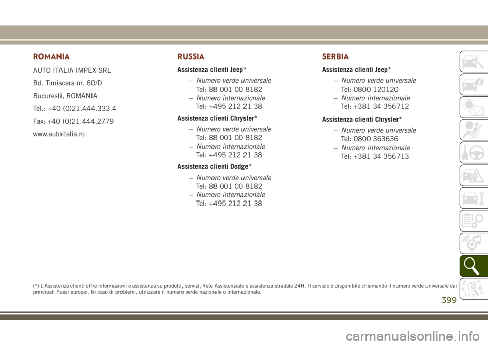 JEEP GRAND CHEROKEE 2017 Libretto Uso Manutenzione (in Italian) ROMANIA
AUTO ITALIA IMPEX SRL
Bd. Timisoara nr. 60/D
Bucuresti, ROMANIA
Tel.: +40 (0)21.444.333.4
Fax: +40 (0)21.444.2779
www.autoitalia.ro
RUSSIA
Assistenza clienti Jeep*
–Numero verde universale
T JEEP GRAND CHEROKEE 2017 Libretto Uso Manutenzione (in Italian) ROMANIA
AUTO ITALIA IMPEX SRL
Bd. Timisoara nr. 60/D
Bucuresti, ROMANIA
Tel.: +40 (0)21.444.333.4
Fax: +40 (0)21.444.2779
www.autoitalia.ro
RUSSIA
Assistenza clienti Jeep*
–Numero verde universale
T