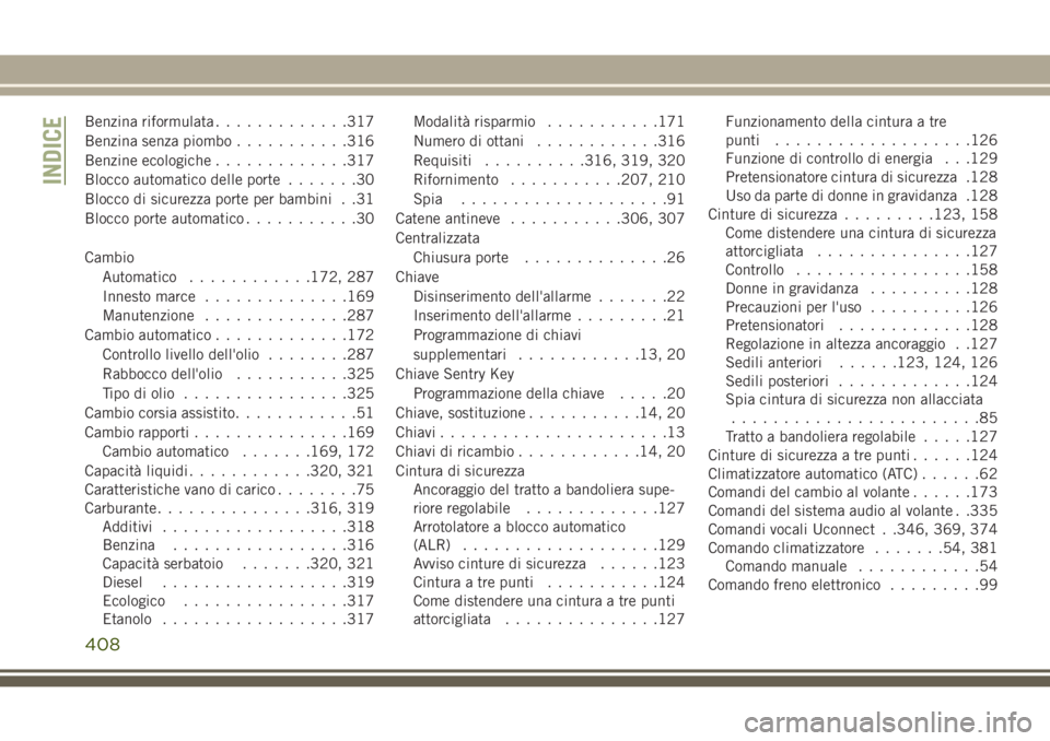 JEEP GRAND CHEROKEE 2017 Libretto Uso Manutenzione (in Italian) Benzina riformulata.............317
Benzina senza piombo...........316
Benzine ecologiche.............317
Blocco automatico delle porte.......30
Blocco di sicurezza porte per bambini . .31
Blocco port JEEP GRAND CHEROKEE 2017 Libretto Uso Manutenzione (in Italian) Benzina riformulata.............317
Benzina senza piombo...........316
Benzine ecologiche.............317
Blocco automatico delle porte.......30
Blocco di sicurezza porte per bambini . .31
Blocco port