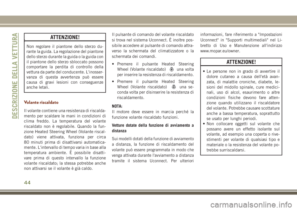 JEEP GRAND CHEROKEE 2017 Libretto Uso Manutenzione (in Italian) ;ATTENZIONE!
Non regolare il piantone dello sterzo du-
rante la guida. La regolazione del piantone
dello sterzo durante la guida o la guida con
il piantone dello sterzo sbloccato possono
comportare la JEEP GRAND CHEROKEE 2017 Libretto Uso Manutenzione (in Italian) ;ATTENZIONE!
Non regolare il piantone dello sterzo du-
rante la guida. La regolazione del piantone
dello sterzo durante la guida o la guida con
il piantone dello sterzo sbloccato possono
comportare la