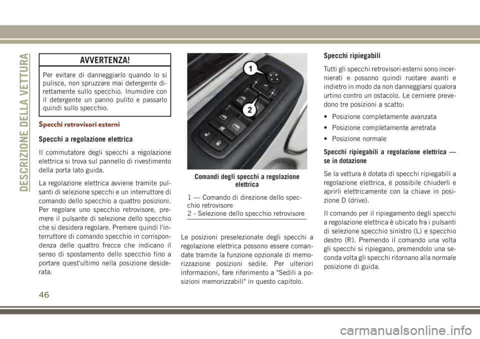 JEEP GRAND CHEROKEE 2017 Libretto Uso Manutenzione (in Italian) AVVERTENZA!
Per evitare di danneggiarlo quando lo si
pulisce, non spruzzare mai detergente di-
rettamente sullo specchio. Inumidire con
il detergente un panno pulito e passarlo
quindi sullo specchio.
JEEP GRAND CHEROKEE 2017 Libretto Uso Manutenzione (in Italian) AVVERTENZA!
Per evitare di danneggiarlo quando lo si
pulisce, non spruzzare mai detergente di-
rettamente sullo specchio. Inumidire con
il detergente un panno pulito e passarlo
quindi sullo specchio.