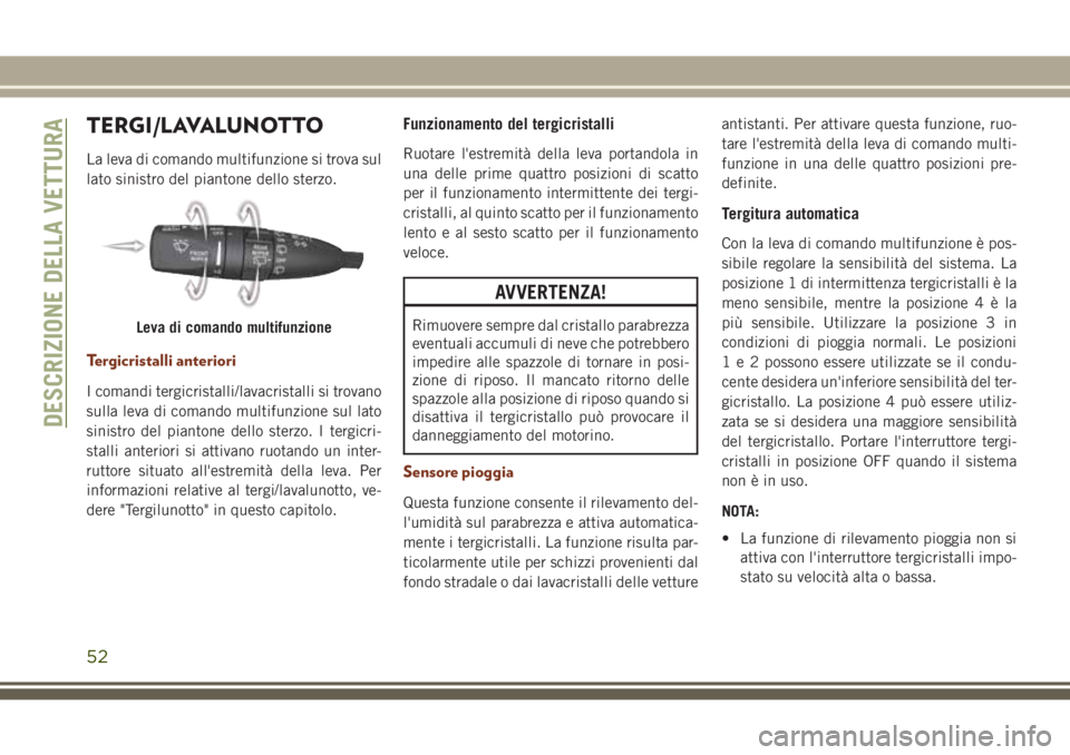 JEEP GRAND CHEROKEE 2017  Libretto Uso Manutenzione (in Italian) TERGI/LAVALUNOTTO
La leva di comando multifunzione si trova sul
lato sinistro del piantone dello sterzo.
Tergicristalli anteriori
I comandi tergicristalli/lavacristalli si trovano
sulla leva di comand
