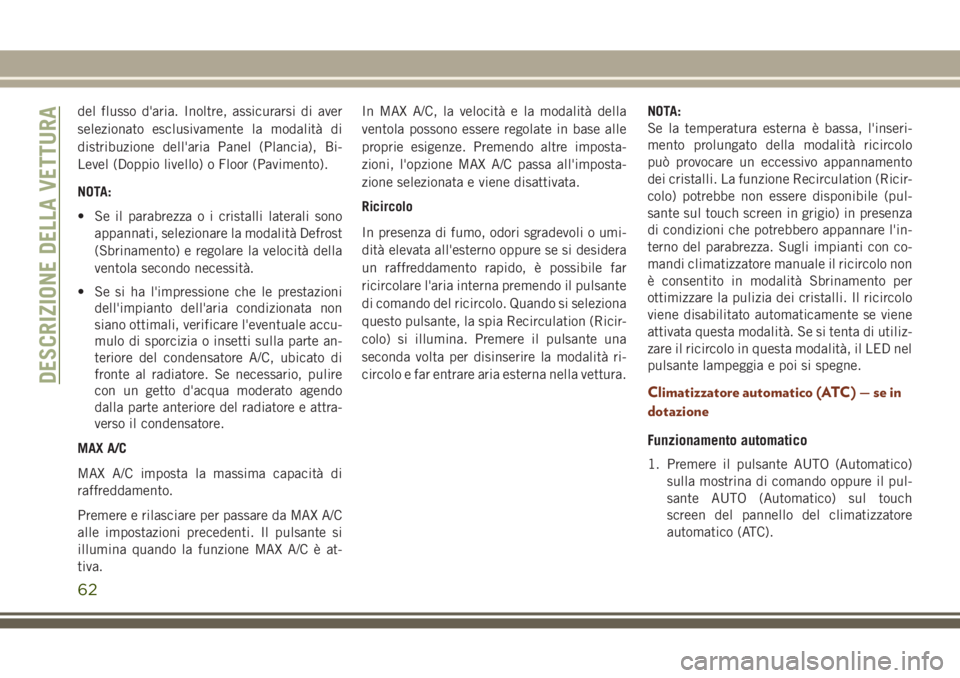 JEEP GRAND CHEROKEE 2017 Libretto Uso Manutenzione (in Italian) del flusso d'aria. Inoltre, assicurarsi di aver
selezionato esclusivamente la modalità di
distribuzione dell'aria Panel (Plancia), Bi-
Level (Doppio livello) o Floor (Pavimento).
NOTA:
• Se JEEP GRAND CHEROKEE 2017 Libretto Uso Manutenzione (in Italian) del flusso d'aria. Inoltre, assicurarsi di aver
selezionato esclusivamente la modalità di
distribuzione dell'aria Panel (Plancia), Bi-
Level (Doppio livello) o Floor (Pavimento).
NOTA:
• Se