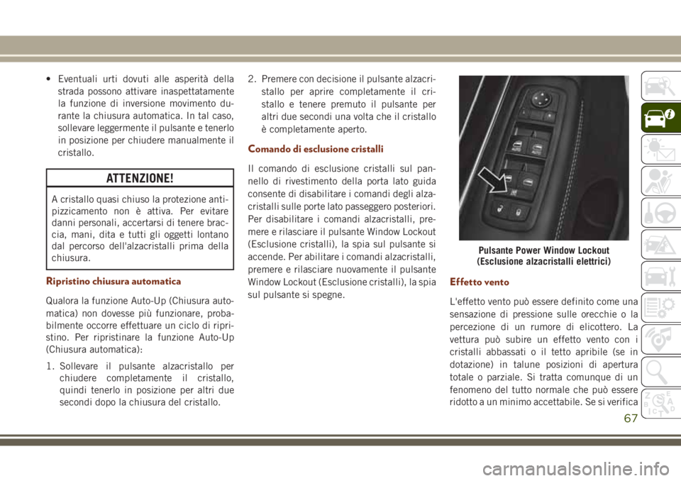 JEEP GRAND CHEROKEE 2017 Libretto Uso Manutenzione (in Italian) • Eventuali urti dovuti alle asperità della
strada possono attivare inaspettatamente
la funzione di inversione movimento du-
rante la chiusura automatica. In tal caso,
sollevare leggermente il puls JEEP GRAND CHEROKEE 2017 Libretto Uso Manutenzione (in Italian) • Eventuali urti dovuti alle asperità della
strada possono attivare inaspettatamente
la funzione di inversione movimento du-
rante la chiusura automatica. In tal caso,
sollevare leggermente il puls