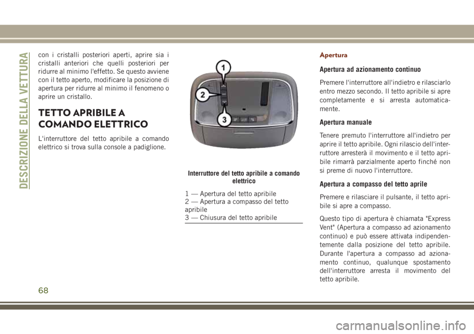 JEEP GRAND CHEROKEE 2017 Libretto Uso Manutenzione (in Italian) con i cristalli posteriori aperti, aprire sia i
cristalli anteriori che quelli posteriori per
ridurre al minimo l'effetto. Se questo avviene
con il tetto aperto, modificare la posizione di
apertur JEEP GRAND CHEROKEE 2017 Libretto Uso Manutenzione (in Italian) con i cristalli posteriori aperti, aprire sia i
cristalli anteriori che quelli posteriori per
ridurre al minimo l'effetto. Se questo avviene
con il tetto aperto, modificare la posizione di
apertur