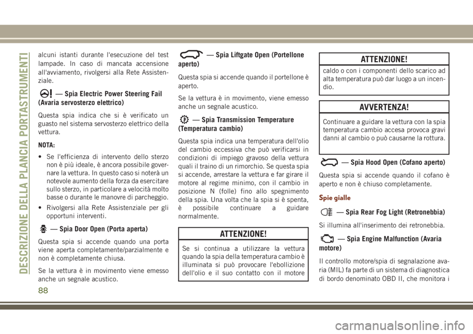 JEEP GRAND CHEROKEE 2017 Libretto Uso Manutenzione (in Italian) alcuni istanti durante l'esecuzione del test
lampade. In caso di mancata accensione
all'avviamento, rivolgersi alla Rete Assisten-
ziale.
— Spia Electric Power Steering Fail
(Avaria servoste JEEP GRAND CHEROKEE 2017 Libretto Uso Manutenzione (in Italian) alcuni istanti durante l'esecuzione del test
lampade. In caso di mancata accensione
all'avviamento, rivolgersi alla Rete Assisten-
ziale.
— Spia Electric Power Steering Fail
(Avaria servoste