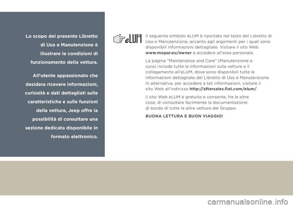 JEEP GRAND CHEROKEE 2018 Libretto Uso Manutenzione (in Italian) Lo scopo del presente Libretto
di Uso e Manutenzione è
illustrare le condizioni di
funzionamento della vettura.
All'utente appassionato che
desidera ricevere informazioni,
curiosità e dati JEEP GRAND CHEROKEE 2018 Libretto Uso Manutenzione (in Italian) Lo scopo del presente Libretto
di Uso e Manutenzione è
illustrare le condizioni di
funzionamento della vettura.
All'utente appassionato che
desidera ricevere informazioni,
curiosità e dati