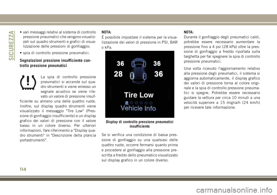 JEEP GRAND CHEROKEE 2018  Libretto Uso Manutenzione (in Italian) • vari messaggi relativi al sistema di controllo
pressione pneumatici che vengono visualiz-
zati sul quadro strumenti e grafici di visua-
lizzazione delle pressioni di gonfiaggio;
• spia di contro