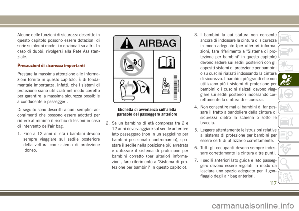 JEEP GRAND CHEROKEE 2018  Libretto Uso Manutenzione (in Italian) Alcune delle funzioni di sicurezza descritte in
questo capitolo possono essere dotazioni di
serie su alcuni modelli o opzionali su altri. In
caso di dubbi, rivolgersi alla Rete Assisten-
ziale.
Precau