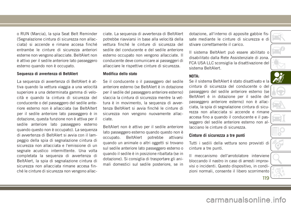 JEEP GRAND CHEROKEE 2018 Libretto Uso Manutenzione (in Italian) o RUN (Marcia), la spia Seat Belt Reminder
(Segnalazione cintura di sicurezza non allac-
ciata) si accende e rimane accesa finché
entrambe le cinture di sicurezza anteriori
esterne non vengono allacc JEEP GRAND CHEROKEE 2018 Libretto Uso Manutenzione (in Italian) o RUN (Marcia), la spia Seat Belt Reminder
(Segnalazione cintura di sicurezza non allac-
ciata) si accende e rimane accesa finché
entrambe le cinture di sicurezza anteriori
esterne non vengono allacc