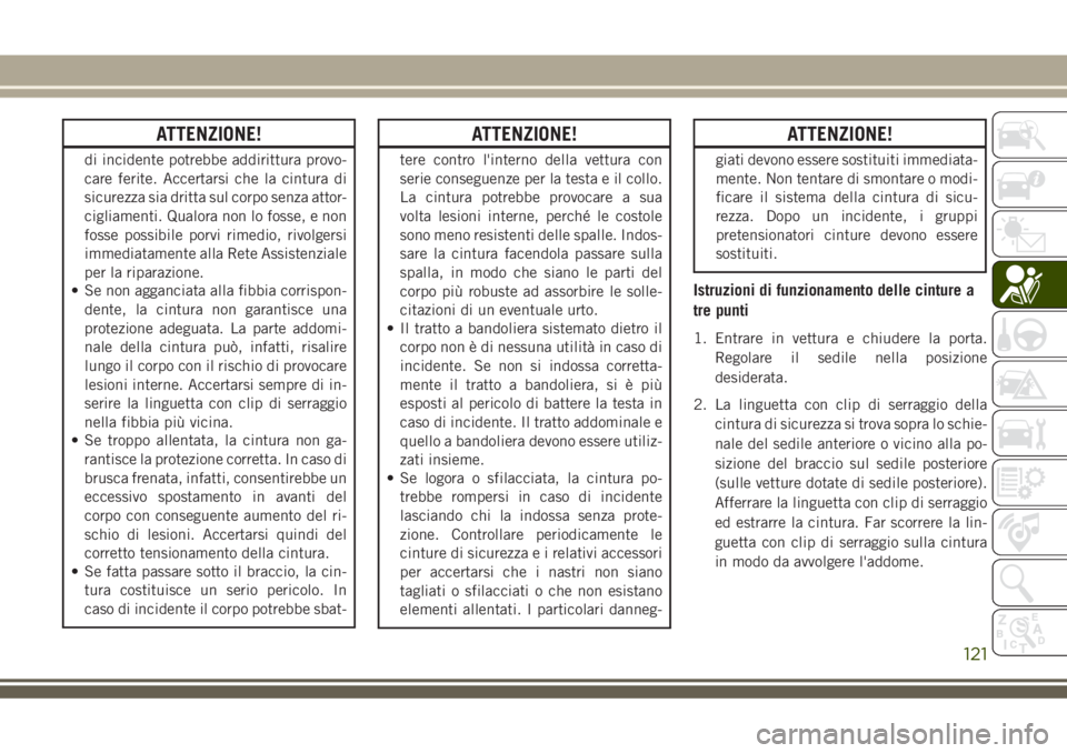 JEEP GRAND CHEROKEE 2018 Libretto Uso Manutenzione (in Italian) ATTENZIONE!
di incidente potrebbe addirittura provo-
care ferite. Accertarsi che la cintura di
sicurezza sia dritta sul corpo senza attor-
cigliamenti. Qualora non lo fosse, e non
fosse possibile porv JEEP GRAND CHEROKEE 2018 Libretto Uso Manutenzione (in Italian) ATTENZIONE!
di incidente potrebbe addirittura provo-
care ferite. Accertarsi che la cintura di
sicurezza sia dritta sul corpo senza attor-
cigliamenti. Qualora non lo fosse, e non
fosse possibile porv
