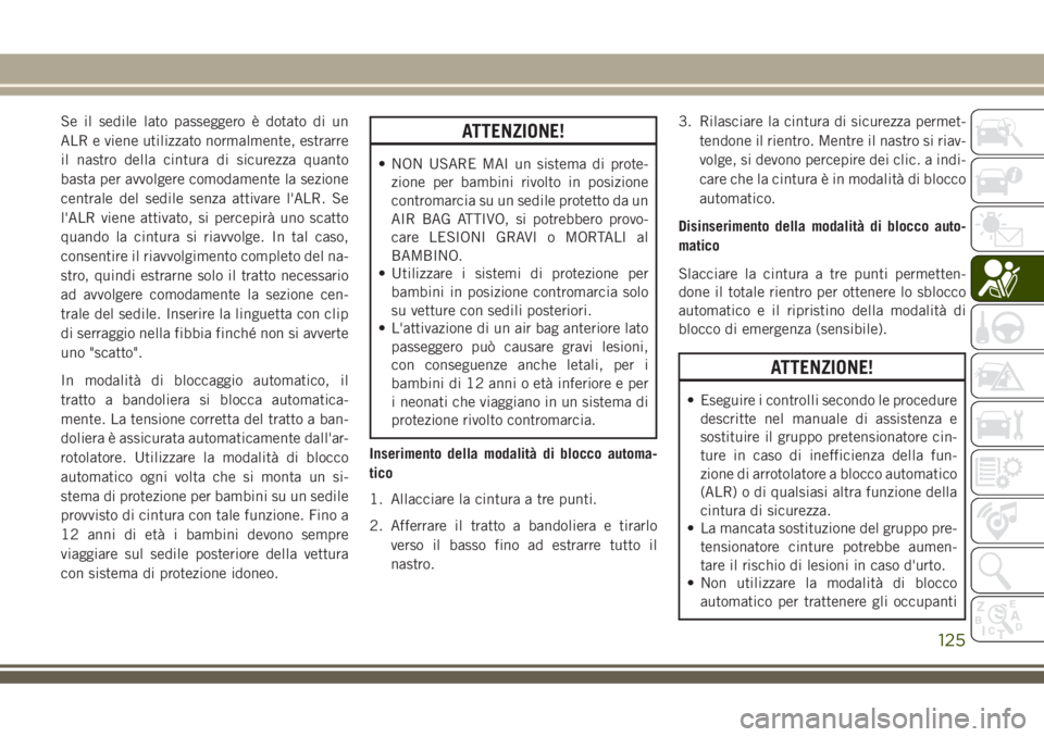 JEEP GRAND CHEROKEE 2018 Libretto Uso Manutenzione (in Italian) Se il sedile lato passeggero è dotato di un
ALR e viene utilizzato normalmente, estrarre
il nastro della cintura di sicurezza quanto
basta per avvolgere comodamente la sezione
centrale del sedile sen JEEP GRAND CHEROKEE 2018 Libretto Uso Manutenzione (in Italian) Se il sedile lato passeggero è dotato di un
ALR e viene utilizzato normalmente, estrarre
il nastro della cintura di sicurezza quanto
basta per avvolgere comodamente la sezione
centrale del sedile sen