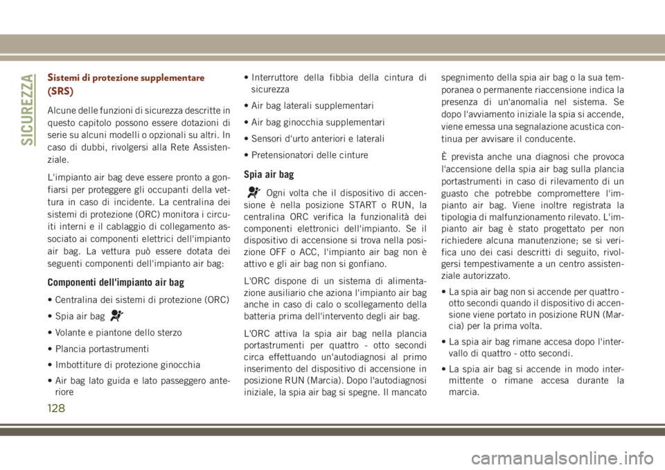 JEEP GRAND CHEROKEE 2018 Libretto Uso Manutenzione (in Italian) Sistemi di protezione supplementare
(SRS)
Alcune delle funzioni di sicurezza descritte in
questo capitolo possono essere dotazioni di
serie su alcuni modelli o opzionali su altri. In
caso di dubbi, ri JEEP GRAND CHEROKEE 2018 Libretto Uso Manutenzione (in Italian) Sistemi di protezione supplementare
(SRS)
Alcune delle funzioni di sicurezza descritte in
questo capitolo possono essere dotazioni di
serie su alcuni modelli o opzionali su altri. In
caso di dubbi, ri