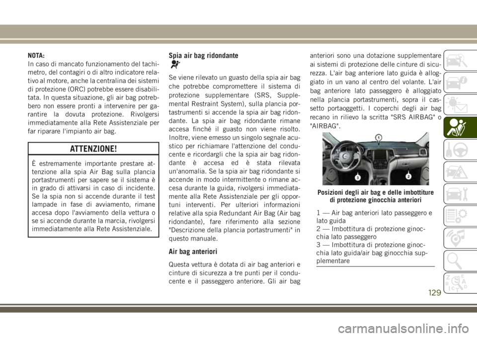 JEEP GRAND CHEROKEE 2018 Libretto Uso Manutenzione (in Italian) NOTA:
In caso di mancato funzionamento del tachi-
metro, del contagiri o di altro indicatore rela-
tivo al motore, anche la centralina dei sistemi
di protezione (ORC) potrebbe essere disabili-
tata. I JEEP GRAND CHEROKEE 2018 Libretto Uso Manutenzione (in Italian) NOTA:
In caso di mancato funzionamento del tachi-
metro, del contagiri o di altro indicatore rela-
tivo al motore, anche la centralina dei sistemi
di protezione (ORC) potrebbe essere disabili-
tata. I