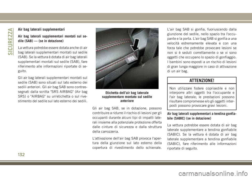 JEEP GRAND CHEROKEE 2018 Libretto Uso Manutenzione (in Italian) Air bag laterali supplementari
Air bag laterali supplementari montati sul se-
dile (SAB) — (se in dotazione)
La vettura potrebbe essere dotata anche di air
bag laterali supplementari montati sul sed JEEP GRAND CHEROKEE 2018 Libretto Uso Manutenzione (in Italian) Air bag laterali supplementari
Air bag laterali supplementari montati sul se-
dile (SAB) — (se in dotazione)
La vettura potrebbe essere dotata anche di air
bag laterali supplementari montati sul sed