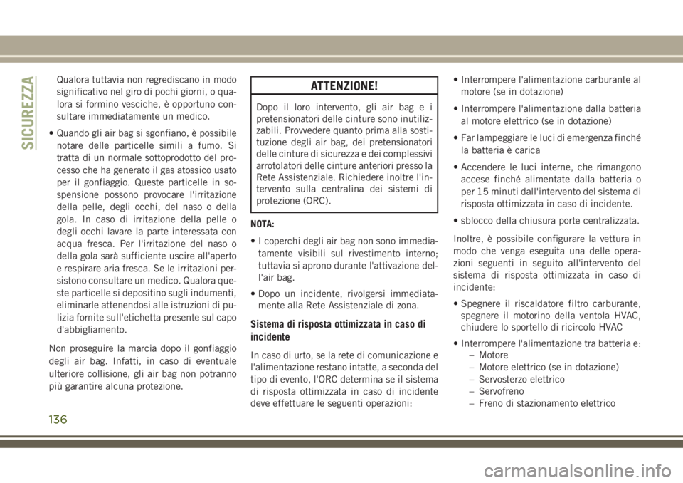 JEEP GRAND CHEROKEE 2018  Libretto Uso Manutenzione (in Italian) Qualora tuttavia non regrediscano in modo
significativo nel giro di pochi giorni, o qua-
lora si formino vesciche, è opportuno con-
sultare immediatamente un medico.
• Quando gli air bag si sgonfia