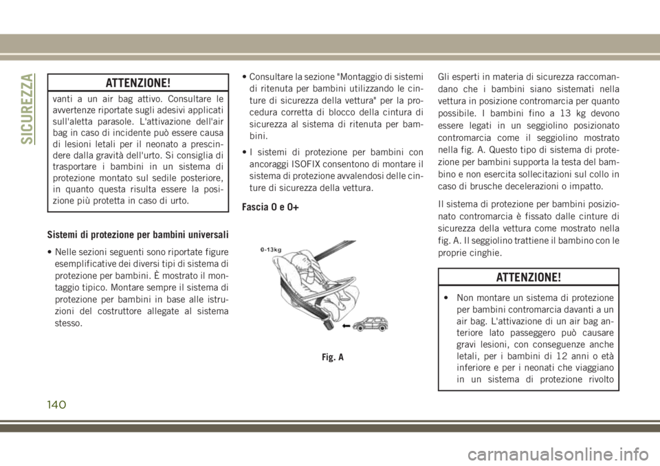 JEEP GRAND CHEROKEE 2018 Libretto Uso Manutenzione (in Italian) ATTENZIONE!
vanti a un air bag attivo. Consultare le
avvertenze riportate sugli adesivi applicati
sull'aletta parasole. L'attivazione dell'air
bag in caso di incidente può essere causa
di JEEP GRAND CHEROKEE 2018 Libretto Uso Manutenzione (in Italian) ATTENZIONE!
vanti a un air bag attivo. Consultare le
avvertenze riportate sugli adesivi applicati
sull'aletta parasole. L'attivazione dell'air
bag in caso di incidente può essere causa
di