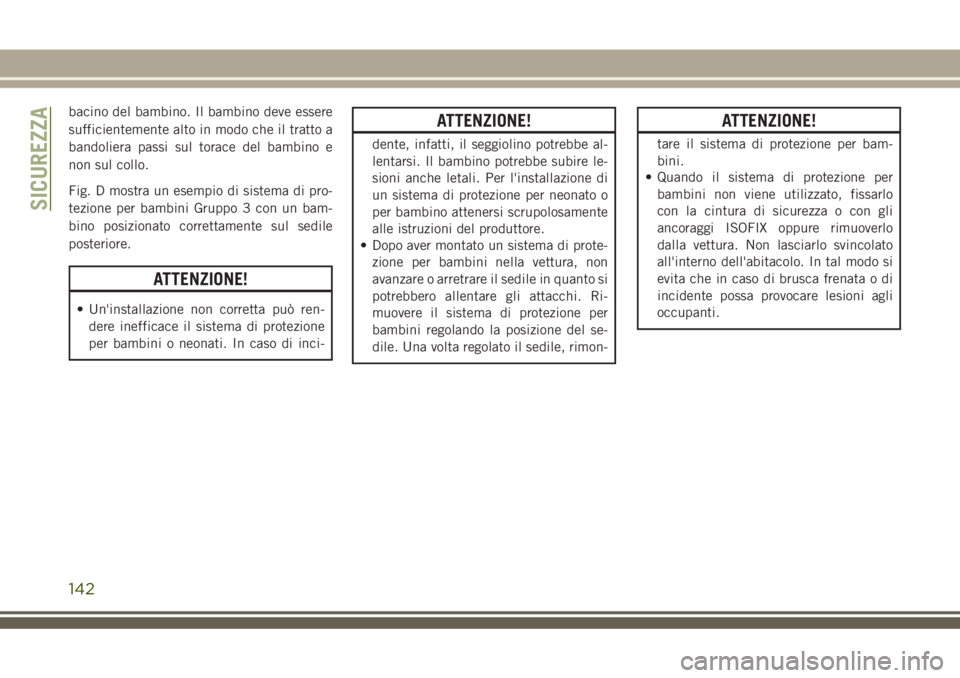 JEEP GRAND CHEROKEE 2018 Libretto Uso Manutenzione (in Italian) bacino del bambino. Il bambino deve essere
sufficientemente alto in modo che il tratto a
bandoliera passi sul torace del bambino e
non sul collo.
Fig. D mostra un esempio di sistema di pro-
tezione pe JEEP GRAND CHEROKEE 2018 Libretto Uso Manutenzione (in Italian) bacino del bambino. Il bambino deve essere
sufficientemente alto in modo che il tratto a
bandoliera passi sul torace del bambino e
non sul collo.
Fig. D mostra un esempio di sistema di pro-
tezione pe