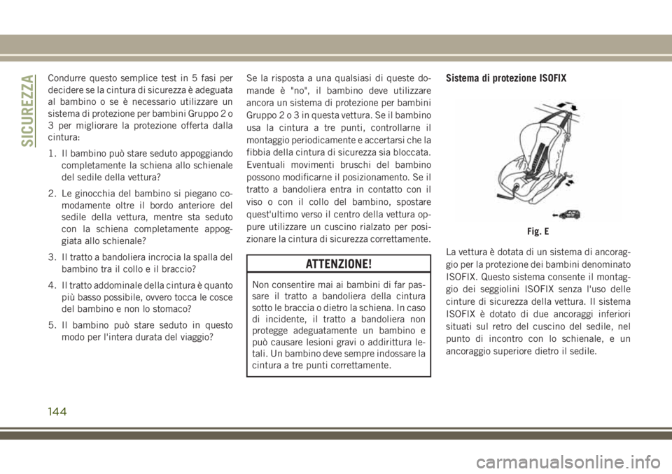 JEEP GRAND CHEROKEE 2018 Libretto Uso Manutenzione (in Italian) Condurre questo semplice test in 5 fasi per
decidere se la cintura di sicurezza è adeguata
al bambino o se è necessario utilizzare un
sistema di protezione per bambini Gruppo 2 o
3 per migliorare la JEEP GRAND CHEROKEE 2018 Libretto Uso Manutenzione (in Italian) Condurre questo semplice test in 5 fasi per
decidere se la cintura di sicurezza è adeguata
al bambino o se è necessario utilizzare un
sistema di protezione per bambini Gruppo 2 o
3 per migliorare la