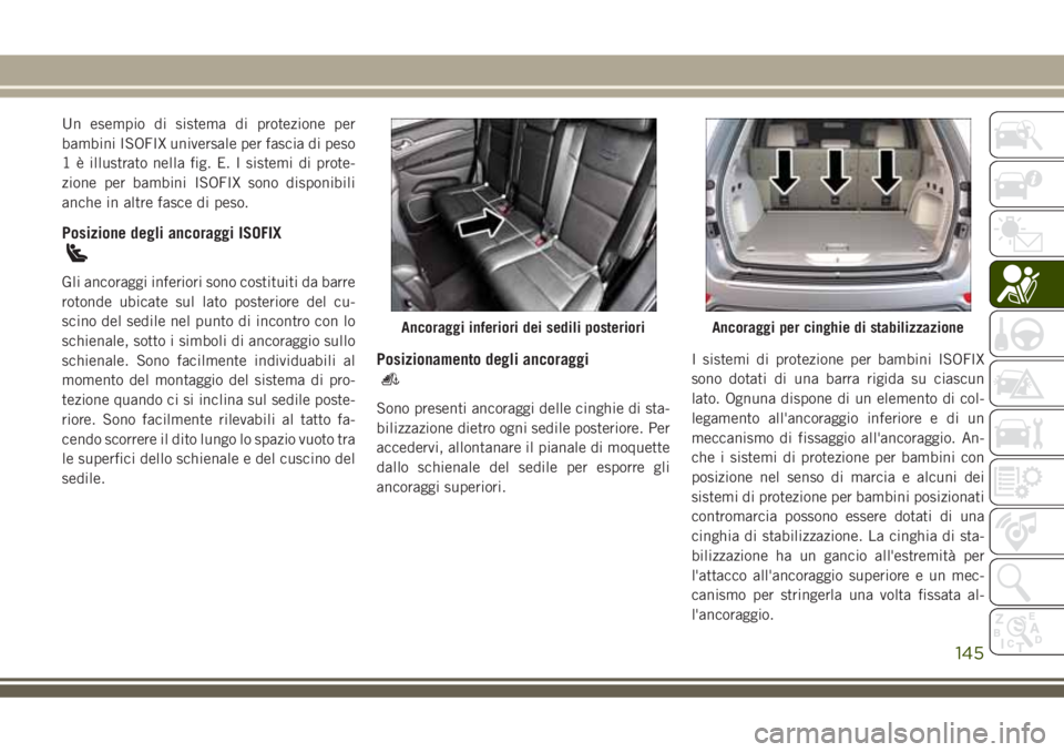 JEEP GRAND CHEROKEE 2018 Libretto Uso Manutenzione (in Italian) Un esempio di sistema di protezione per
bambini ISOFIX universale per fascia di peso
1 è illustrato nella fig. E. I sistemi di prote-
zione per bambini ISOFIX sono disponibili
anche in altre fasce di JEEP GRAND CHEROKEE 2018 Libretto Uso Manutenzione (in Italian) Un esempio di sistema di protezione per
bambini ISOFIX universale per fascia di peso
1 è illustrato nella fig. E. I sistemi di prote-
zione per bambini ISOFIX sono disponibili
anche in altre fasce di