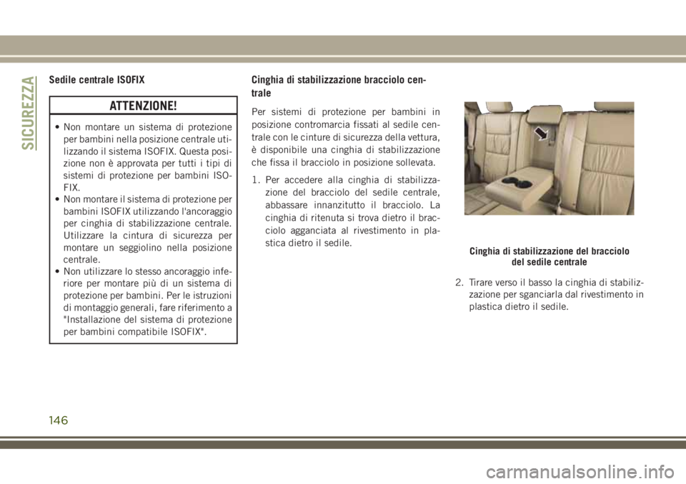 JEEP GRAND CHEROKEE 2018 Libretto Uso Manutenzione (in Italian) Sedile centrale ISOFIX
ATTENZIONE!
• Non montare un sistema di protezione
per bambini nella posizione centrale uti-
lizzando il sistema ISOFIX. Questa posi-
zione non è approvata per tutti i tipi d JEEP GRAND CHEROKEE 2018 Libretto Uso Manutenzione (in Italian) Sedile centrale ISOFIX
ATTENZIONE!
• Non montare un sistema di protezione
per bambini nella posizione centrale uti-
lizzando il sistema ISOFIX. Questa posi-
zione non è approvata per tutti i tipi d