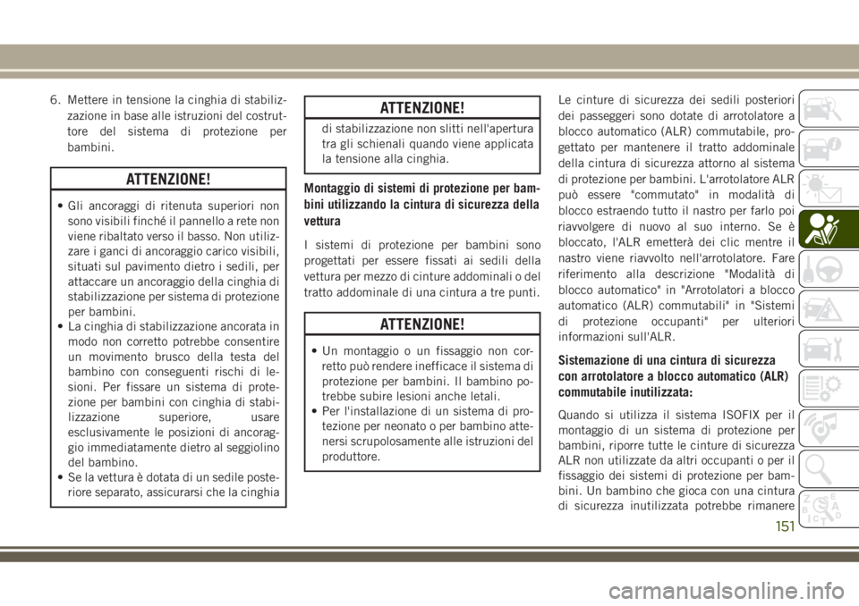 JEEP GRAND CHEROKEE 2018 Libretto Uso Manutenzione (in Italian) 6. Mettere in tensione la cinghia di stabiliz-
zazione in base alle istruzioni del costrut-
tore del sistema di protezione per
bambini.
ATTENZIONE!
• Gli ancoraggi di ritenuta superiori non
sono vis JEEP GRAND CHEROKEE 2018 Libretto Uso Manutenzione (in Italian) 6. Mettere in tensione la cinghia di stabiliz-
zazione in base alle istruzioni del costrut-
tore del sistema di protezione per
bambini.
ATTENZIONE!
• Gli ancoraggi di ritenuta superiori non
sono vis