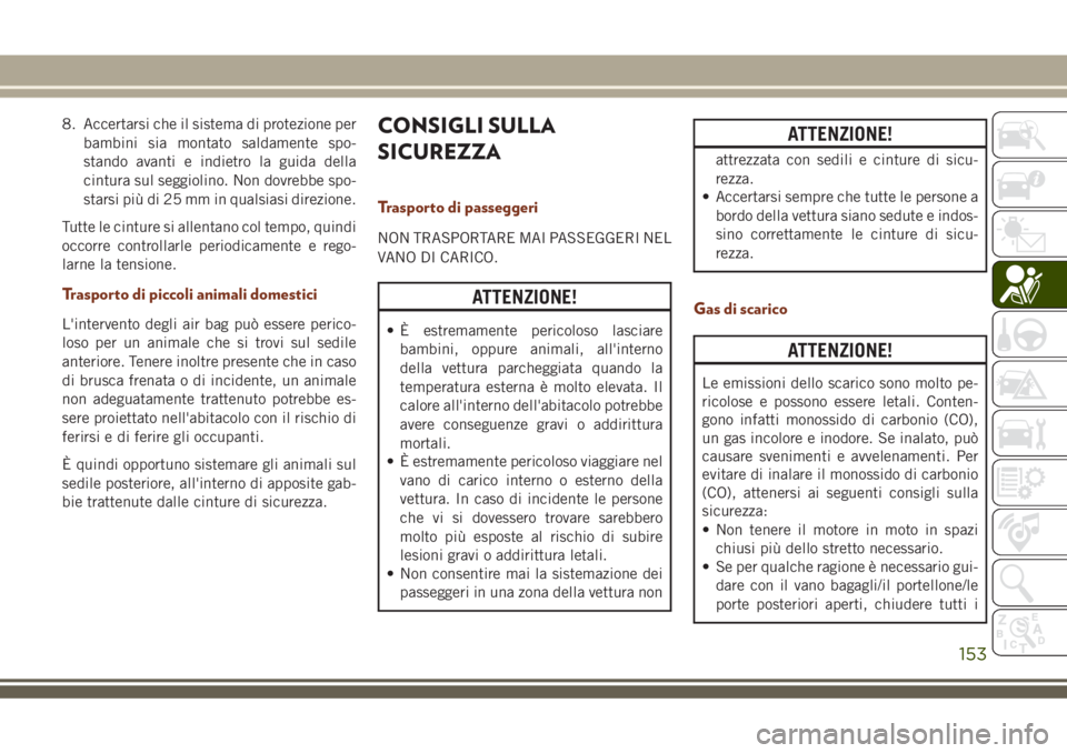 JEEP GRAND CHEROKEE 2018 Libretto Uso Manutenzione (in Italian) 8. Accertarsi che il sistema di protezione per
bambini sia montato saldamente spo-
stando avanti e indietro la guida della
cintura sul seggiolino. Non dovrebbe spo-
starsi più di 25 mm in qualsiasi d JEEP GRAND CHEROKEE 2018 Libretto Uso Manutenzione (in Italian) 8. Accertarsi che il sistema di protezione per
bambini sia montato saldamente spo-
stando avanti e indietro la guida della
cintura sul seggiolino. Non dovrebbe spo-
starsi più di 25 mm in qualsiasi d
