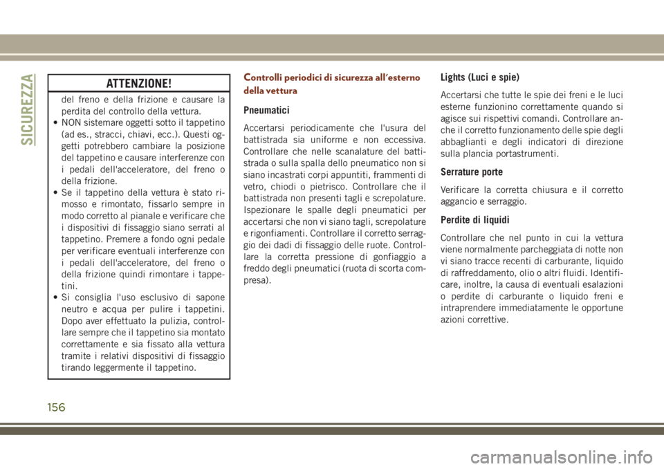 JEEP GRAND CHEROKEE 2018 Libretto Uso Manutenzione (in Italian) ATTENZIONE!
del freno e della frizione e causare la
perdita del controllo della vettura.
• NON sistemare oggetti sotto il tappetino
(ad es., stracci, chiavi, ecc.). Questi og-
getti potrebbero cambi JEEP GRAND CHEROKEE 2018 Libretto Uso Manutenzione (in Italian) ATTENZIONE!
del freno e della frizione e causare la
perdita del controllo della vettura.
• NON sistemare oggetti sotto il tappetino
(ad es., stracci, chiavi, ecc.). Questi og-
getti potrebbero cambi