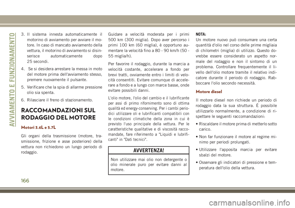 JEEP GRAND CHEROKEE 2018 Libretto Uso Manutenzione (in Italian) 3. Il sistema innesta automaticamente il
motorino di avviamento per avviare il mo-
tore. In caso di mancato avviamento della
vettura, il motorino di avviamento si disin-
serisce automaticamente dopo
2 JEEP GRAND CHEROKEE 2018 Libretto Uso Manutenzione (in Italian) 3. Il sistema innesta automaticamente il
motorino di avviamento per avviare il mo-
tore. In caso di mancato avviamento della
vettura, il motorino di avviamento si disin-
serisce automaticamente dopo
2